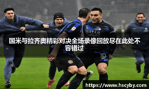 国米与拉齐奥精彩对决全场录像回放尽在此处不容错过