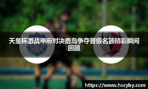 天皇杯激战甲府对决鹿岛争夺晋级名额精彩瞬间回顾