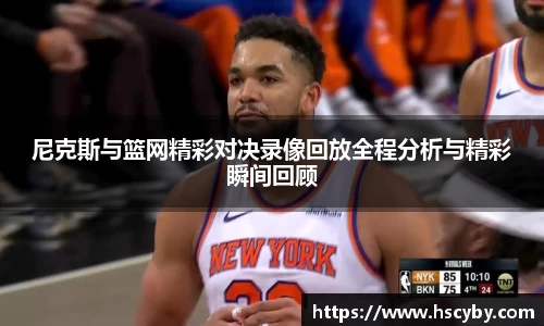 尼克斯与篮网精彩对决录像回放全程分析与精彩瞬间回顾